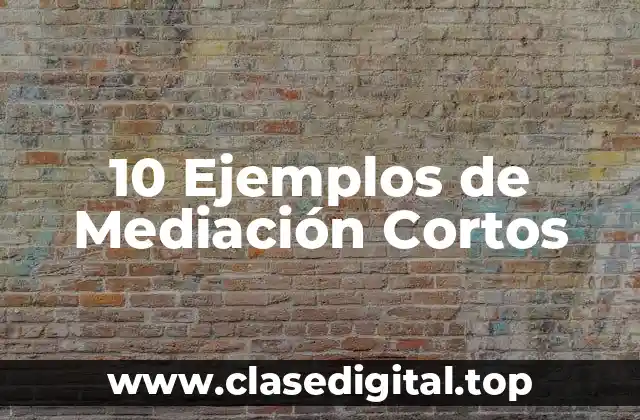 10 Ejemplos de Mediación Cortos