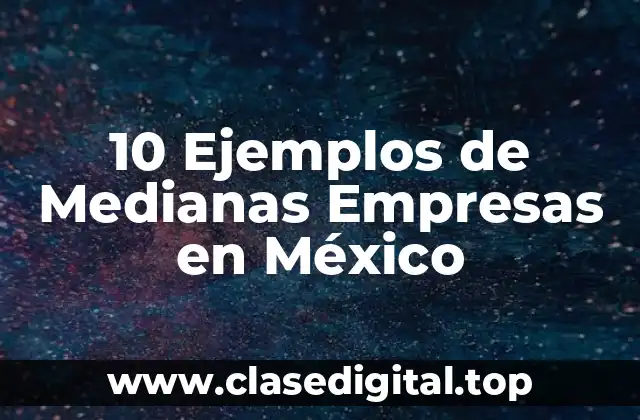 10 Ejemplos de Medianas Empresas en México