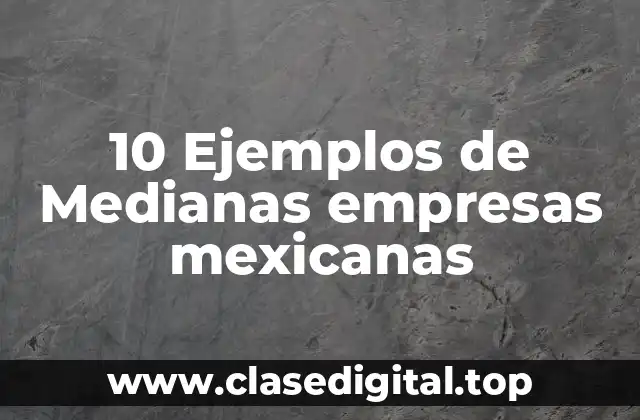 10 Ejemplos de Medianas empresas mexicanas
