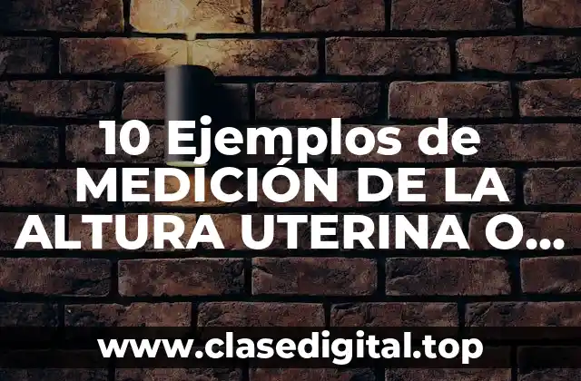 10 Ejemplos de MEDICIÓN DE LA ALTURA UTERINA O FONDO UTERINO