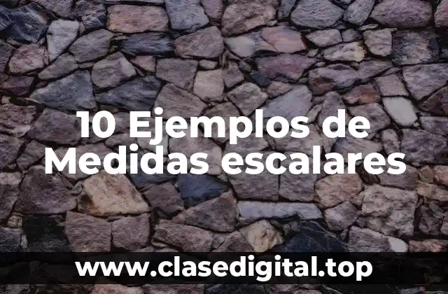10 Ejemplos de Medidas escalares