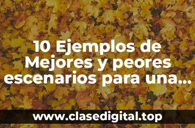 10 Ejemplos de Mejores y peores escenarios para una empresa