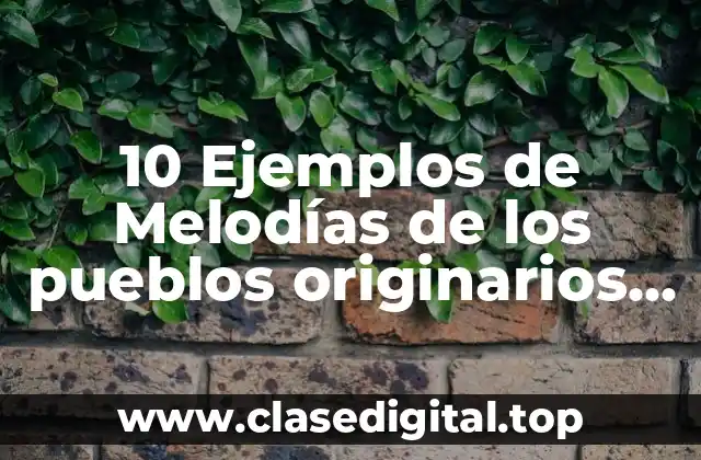 10 Ejemplos de Melodías de los pueblos originarios de México