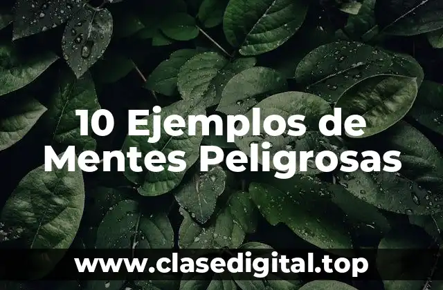 10 Ejemplos de Mentes Peligrosas