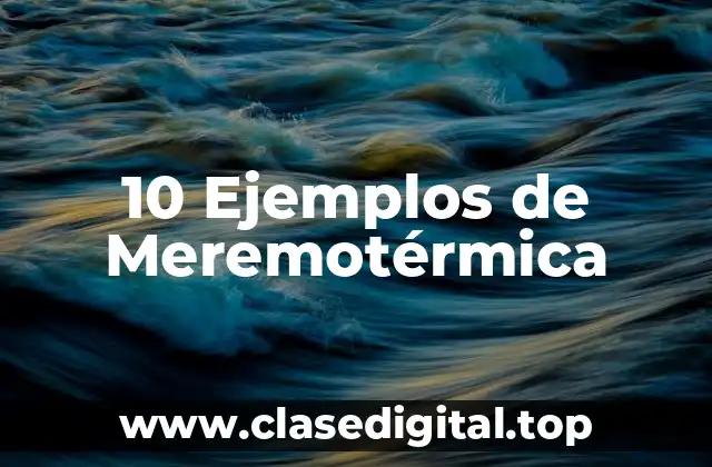 10 Ejemplos de Meremotérmica