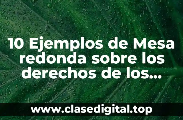10 Ejemplos de Mesa redonda sobre los derechos de los niños
