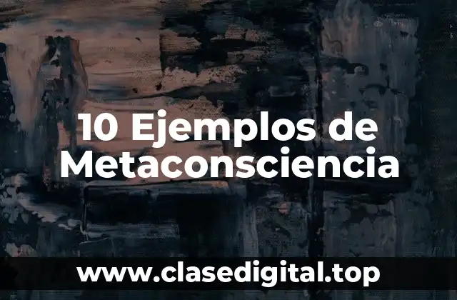 10 Ejemplos de Metaconsciencia