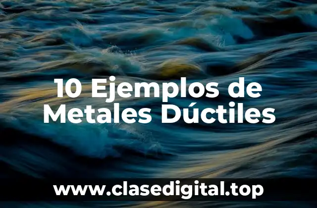 10 Ejemplos de Metales Dúctiles
