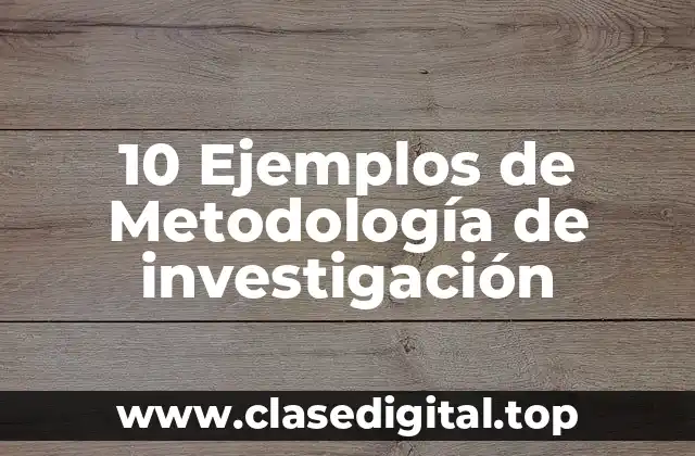 10 Ejemplos de Metodología de investigación