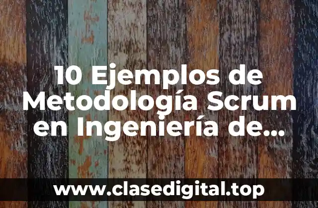 10 Ejemplos de Metodología Scrum en Ingeniería de Software