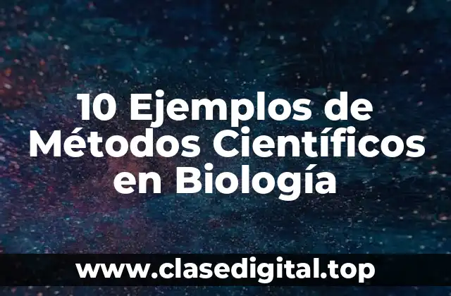 10 Ejemplos de Métodos Científicos en Biología
