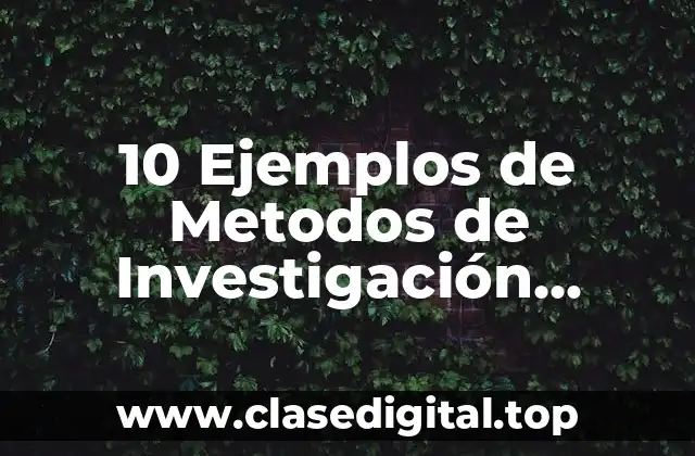 10 Ejemplos de Metodos de Investigación Científica