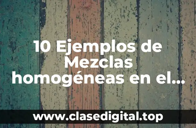 10 Ejemplos de Mezclas homogéneas en el hogar