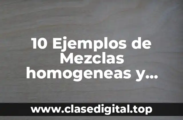 10 Ejemplos de Mezclas homogeneas y heterogeneas para niños