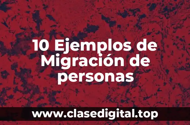 10 Ejemplos de Migración de personas