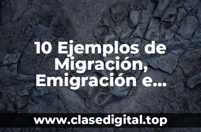 Ejemplos de Migración, Emigración e Inmigración