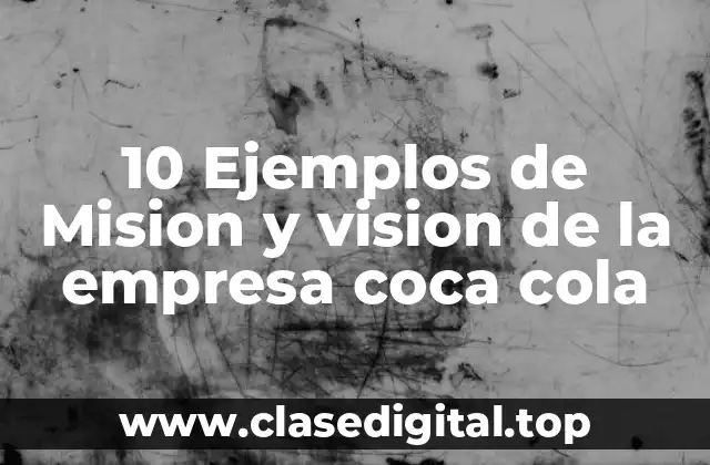 10 Ejemplos de Mision y vision de la empresa coca cola