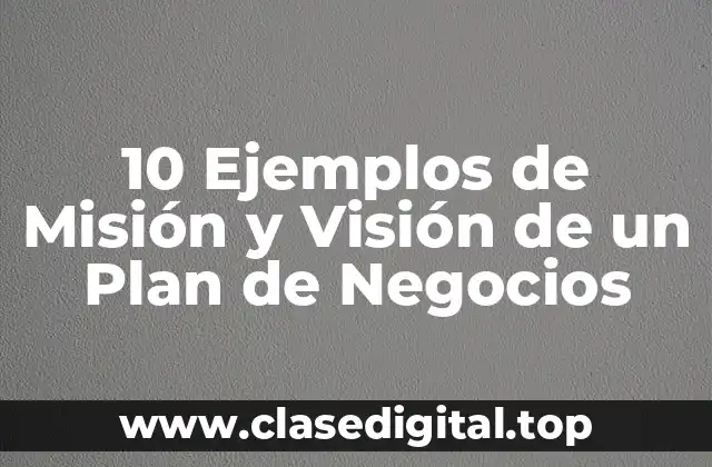 10 Ejemplos de Misión y Visión de un Plan de Negocios