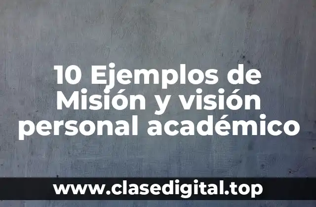 10 Ejemplos de Misión y visión personal académico