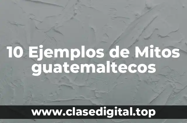 10 Ejemplos de Mitos guatemaltecos