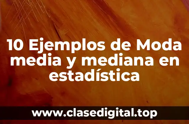 10 Ejemplos de Moda media y mediana en estadística