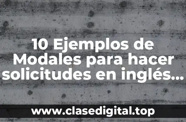 10 Ejemplos de Modales para hacer solicitudes en inglés y español