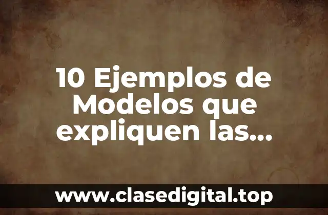 10 Ejemplos de Modelos que expliquen las propiedades de la masa volumen