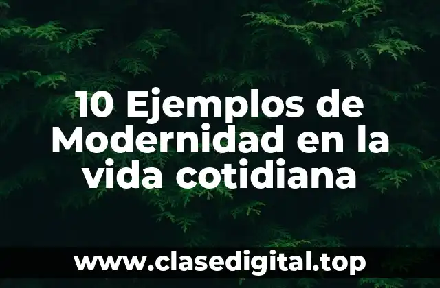 10 Ejemplos de Modernidad en la vida cotidiana