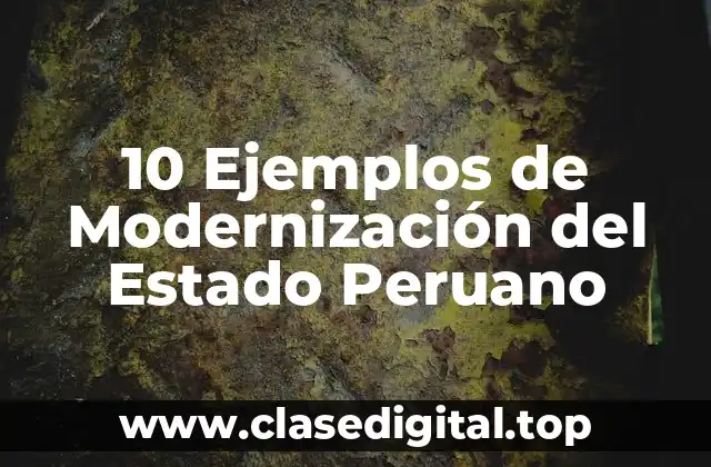 10 Ejemplos de Modernización del Estado Peruano