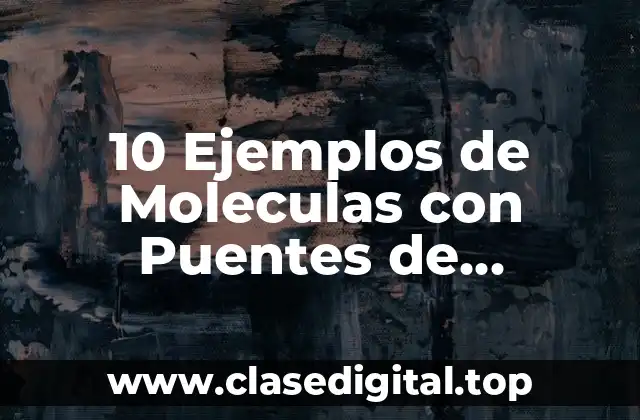 10 Ejemplos de Moleculas con Puentes de Hidrógeno