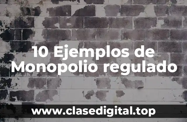 10 Ejemplos de Monopolio regulado