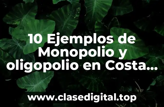 10 Ejemplos de Monopolio y oligopolio en Costa Rica