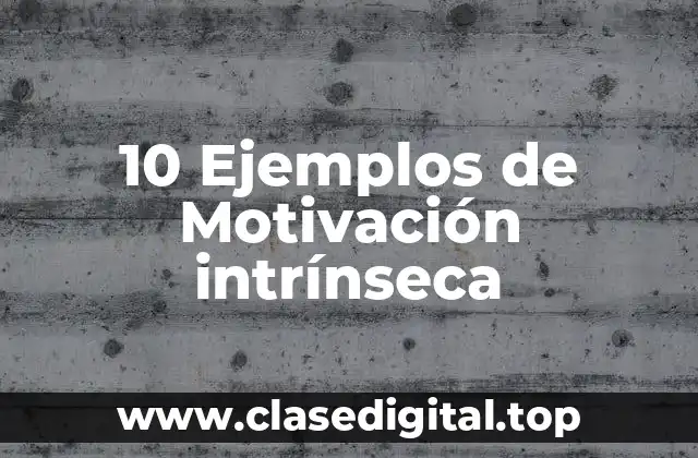 10 Ejemplos de Motivación intrínseca