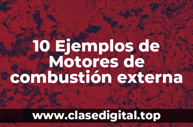 10 Ejemplos de Motores de combustión externa