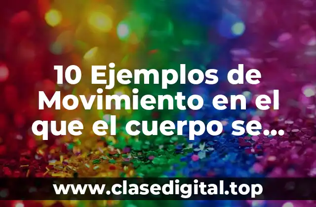 Ejemplos de movimiento en el que el cuerpo se deforma