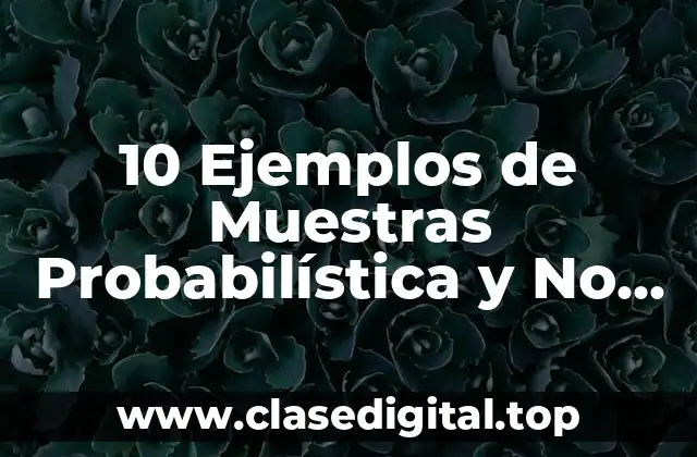 10 Ejemplos de Muestras Probabilística y No Probabilística