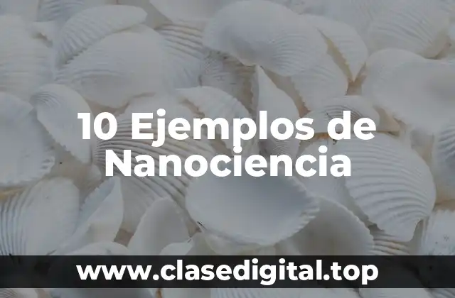 10 Ejemplos de Nanociencia