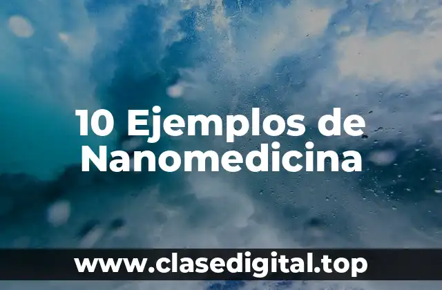 10 Ejemplos de Nanomedicina