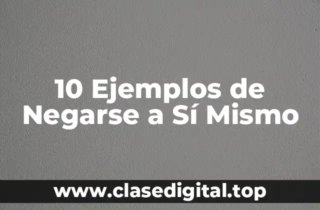 10 Ejemplos de Negarse a Sí Mismo