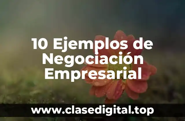 10 Ejemplos de Negociación Empresarial