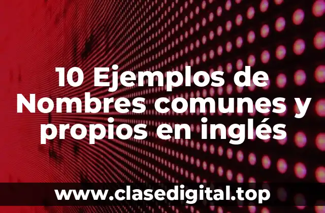 Ejemplos de nombres comunes y propios en inglés