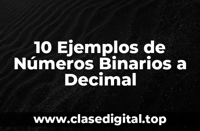 10 Ejemplos de Números Binarios a Decimal