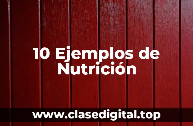 10 Ejemplos de Nutrición
