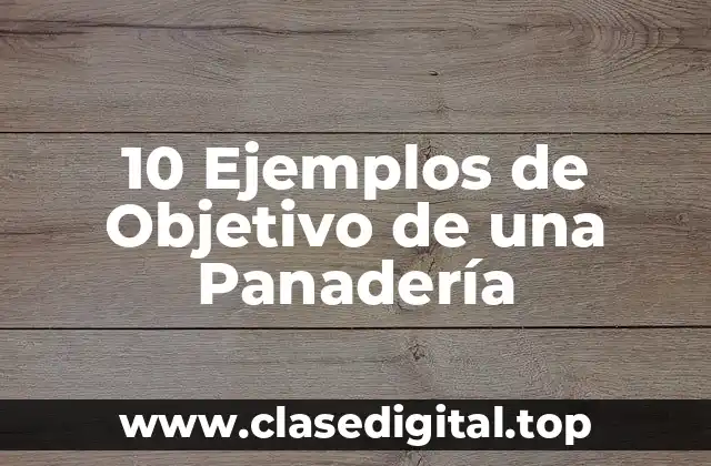 10 Ejemplos de Objetivo de una Panadería