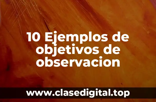 10 Ejemplos de objetivos de observacion