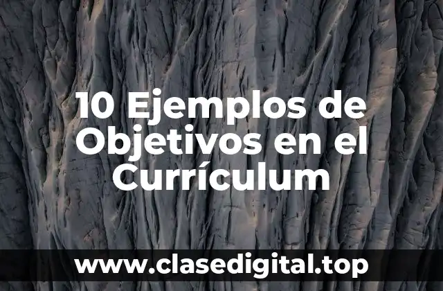 10 Ejemplos de Objetivos en el Currículum