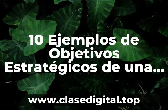 10 Ejemplos de Objetivos Estratégicos de una Empresa Comercial