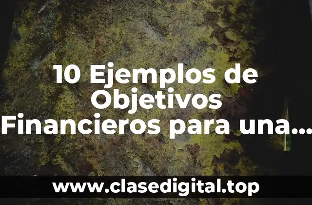 10 Ejemplos de Objetivos Financieros para una Empresa