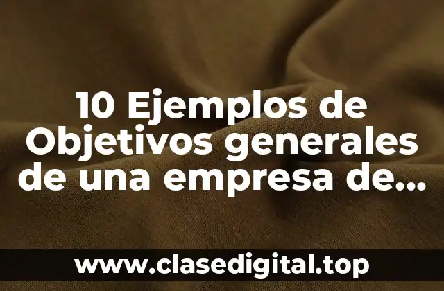10 Ejemplos de Objetivos generales de una empresa de ventas