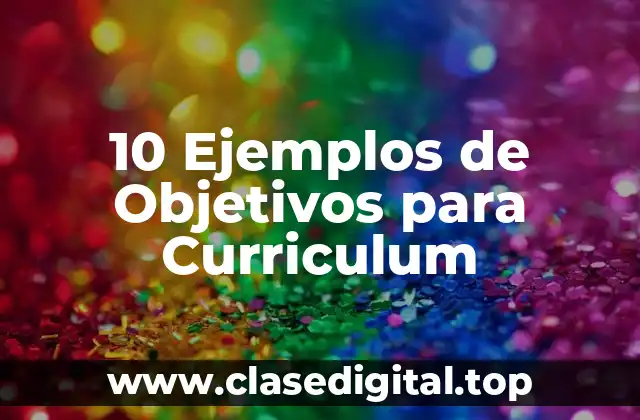 10 Ejemplos de Objetivos para Curriculum